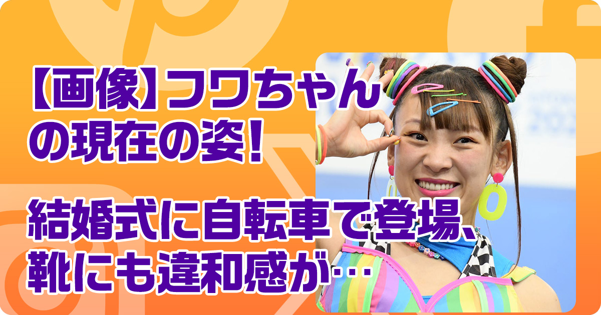 【画像】フワちゃんの現在の姿！結婚式に自転車で登場、靴にも違和感が…